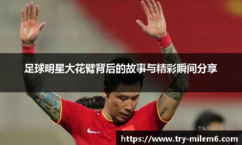 足球明星大花臂背后的故事与精彩瞬间分享