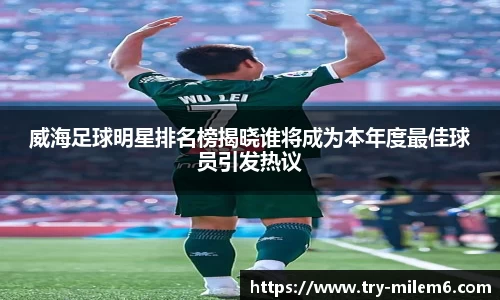 威海足球明星排名榜揭晓谁将成为本年度最佳球员引发热议